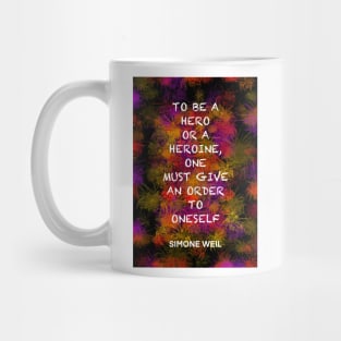 SIMONE WEIL quote .17 - TO BE A HERO OR A HEROINE,ONE MUST GIVE AN ORDER TO ONESELF Mug